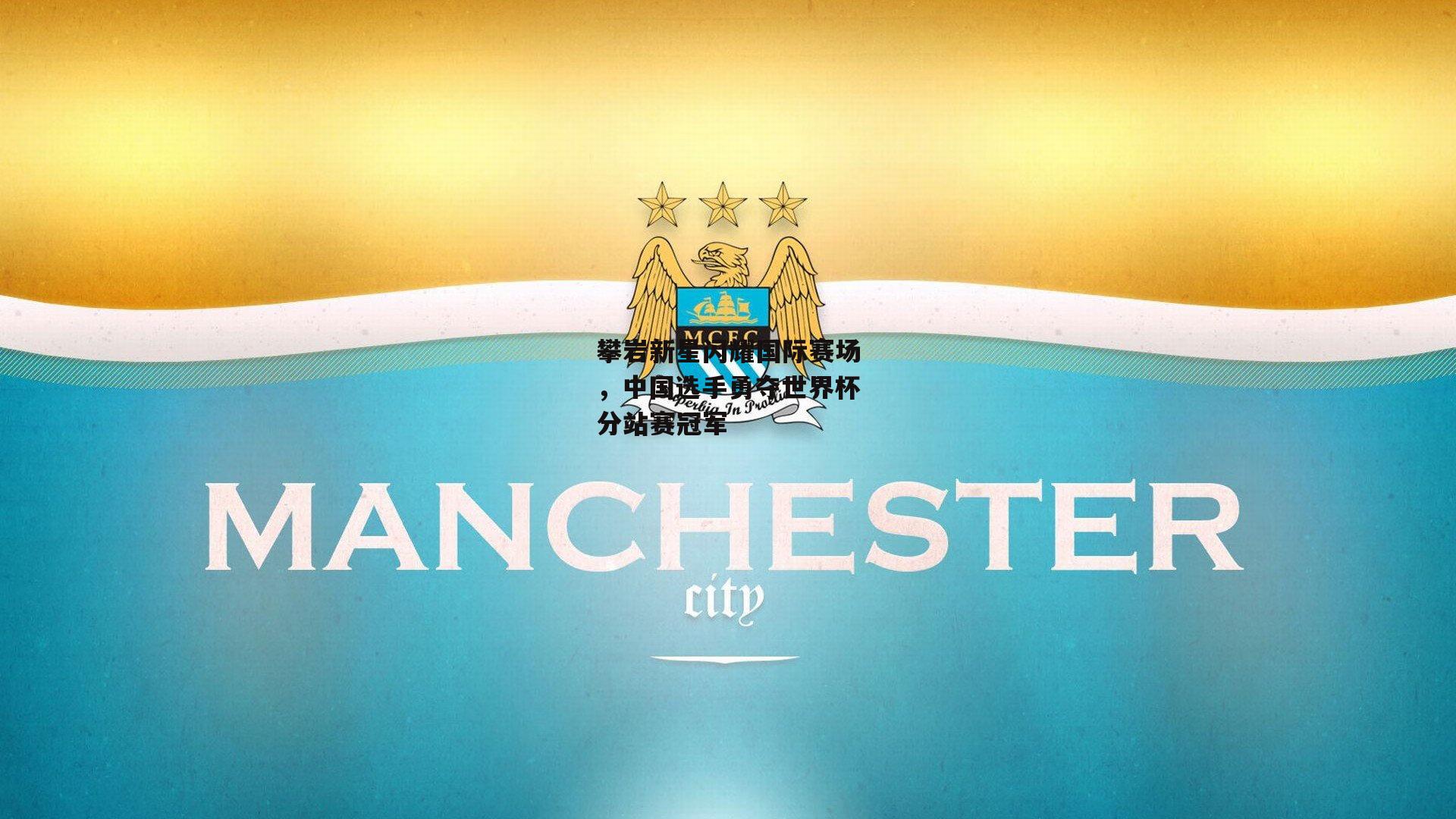 攀岩新星闪耀国际赛场，中国选手勇夺世界杯分站赛冠军